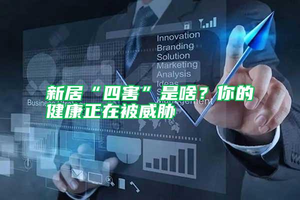 新居“四害”是啥？你的健康正在被威脅
