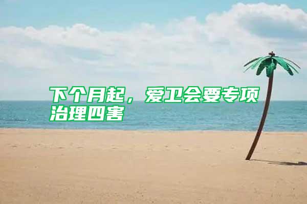 下個月起，愛衛(wèi)會要專項治理四害
