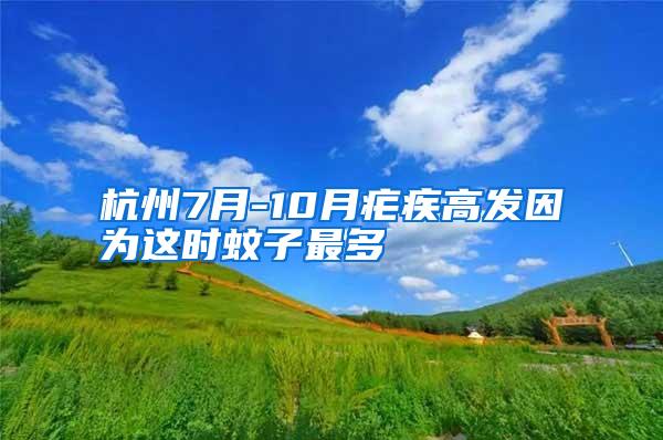 杭州7月-10月瘧疾高發(fā)因?yàn)檫@時蚊子最多