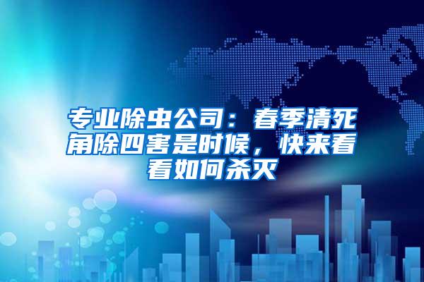 專業(yè)除蟲公司：春季清死角除四害是時候，快來看看如何殺滅