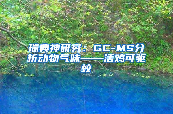 瑞典神研究:GC-MS分析動物氣味——活雞可驅(qū)蚊