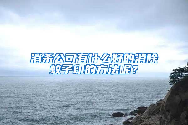 消殺公司有什么好的消除蚊子印的方法呢？