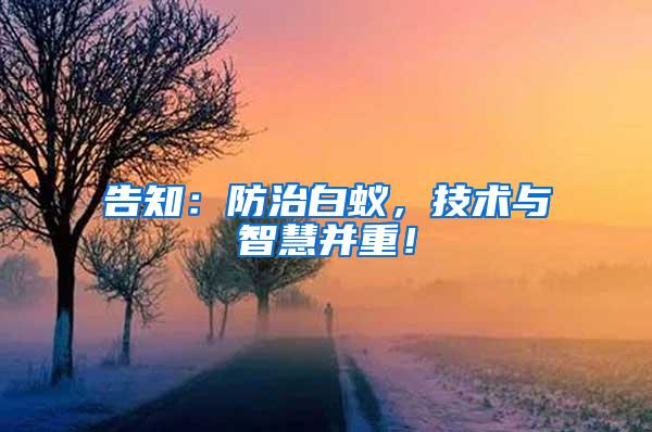 告知：防治白蟻，技術(shù)與智慧并重！