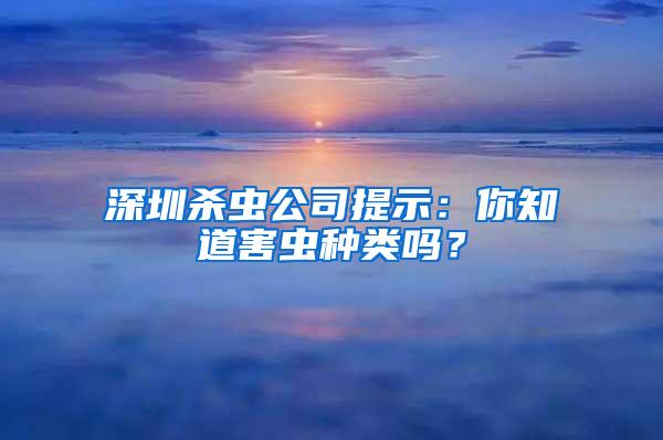 深圳殺蟲公司提示：你知道害蟲種類嗎？