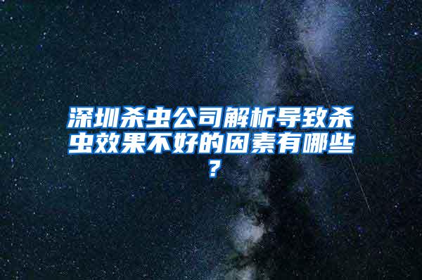 深圳殺蟲公司解析導(dǎo)致殺蟲效果不好的因素有哪些?
