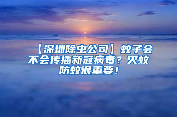 【深圳除蟲公司】蚊子會不會傳播新冠病毒？滅蚊防蚊很重要！