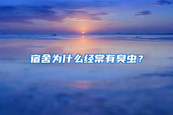 宿舍為什么經(jīng)常有臭蟲？