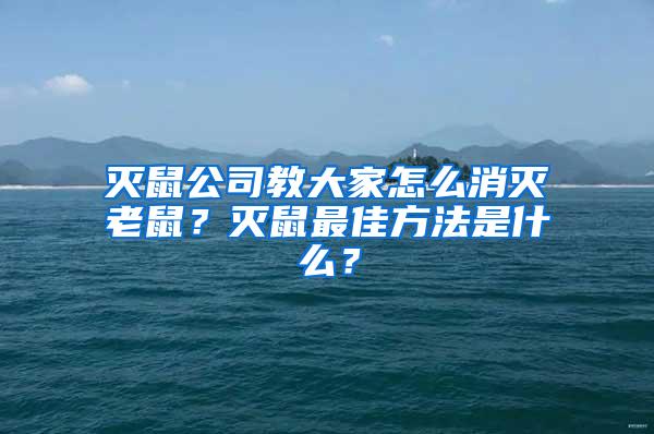 滅鼠公司教大家怎么消滅老鼠？滅鼠最佳方法是什么？