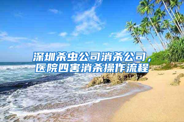 深圳殺蟲(chóng)公司消殺公司,醫(yī)院四害消殺操作流程