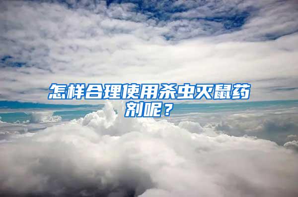 怎樣合理使用殺蟲滅鼠藥劑呢？