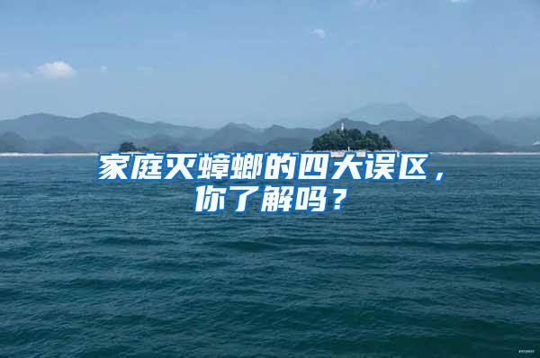 家庭滅蟑螂的四大誤區(qū)，你了解嗎？