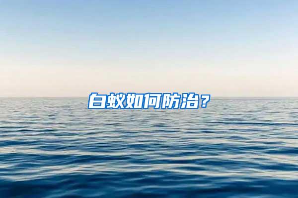白蟻如何防治?