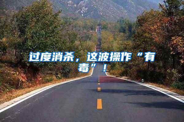 過(guò)度消殺，這波操作“有毒”！