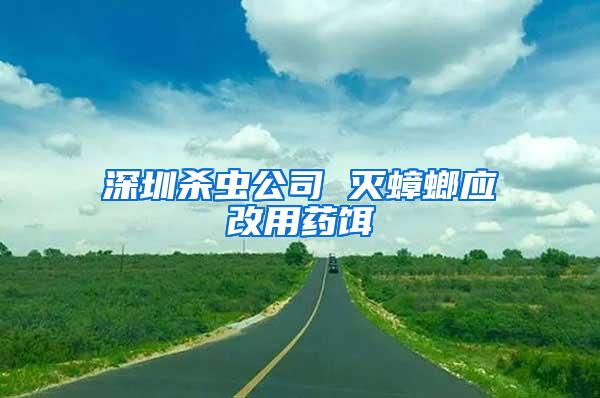 深圳殺蟲公司 滅蟑螂應(yīng)改用藥餌
