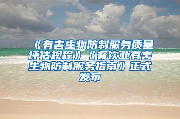 《有害生物防制服務(wù)質(zhì)量評(píng)估規(guī)程》《餐飲業(yè)有害生物防制服務(wù)指南》正式發(fā)布